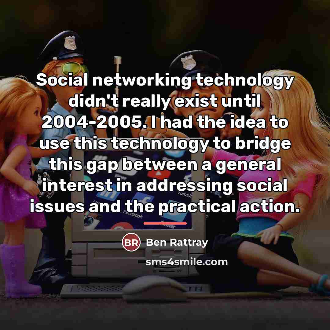 “Social networking technology didn't really exist until 2004-2005. I had…” quote by Ben Rattray