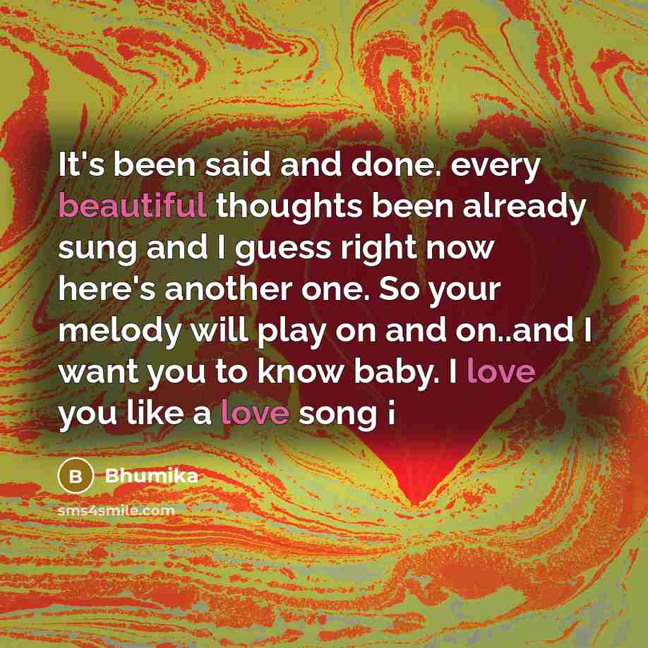 “It's been said and done. every beautiful thoughts been already sung and I guess right now here's another one. So your melody will play on and on..and I want you to know baby. I love you like a love song ¡” quote by Bhumika