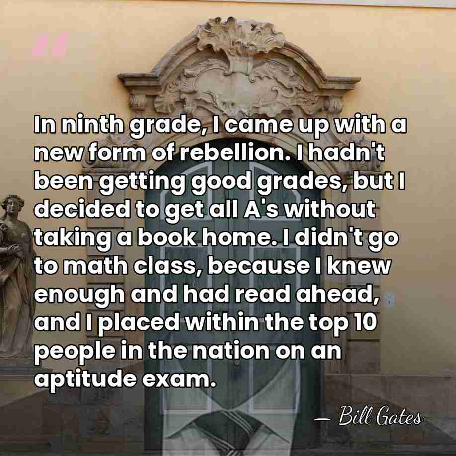 In ninth grade, I came up with a new form of rebellion.&hellip; - Bill Gates