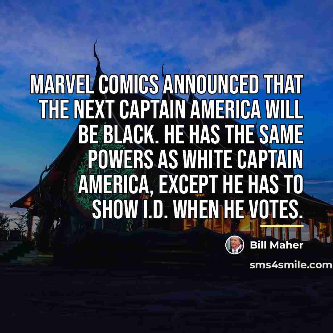 “Marvel Comics announced that the next Captain America will be…” quote by Bill Maher