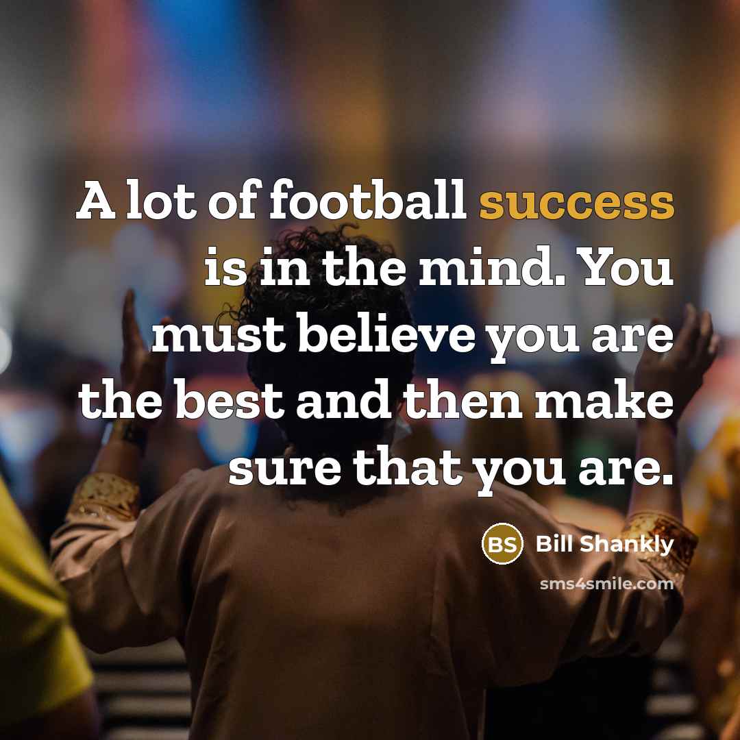 “A lot of football success is in the mind. You…” quote by Bill Shankly