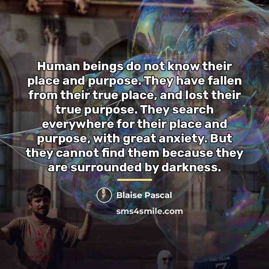 “Human beings do not know their place and purpose. They…” quote by Blaise Pascal