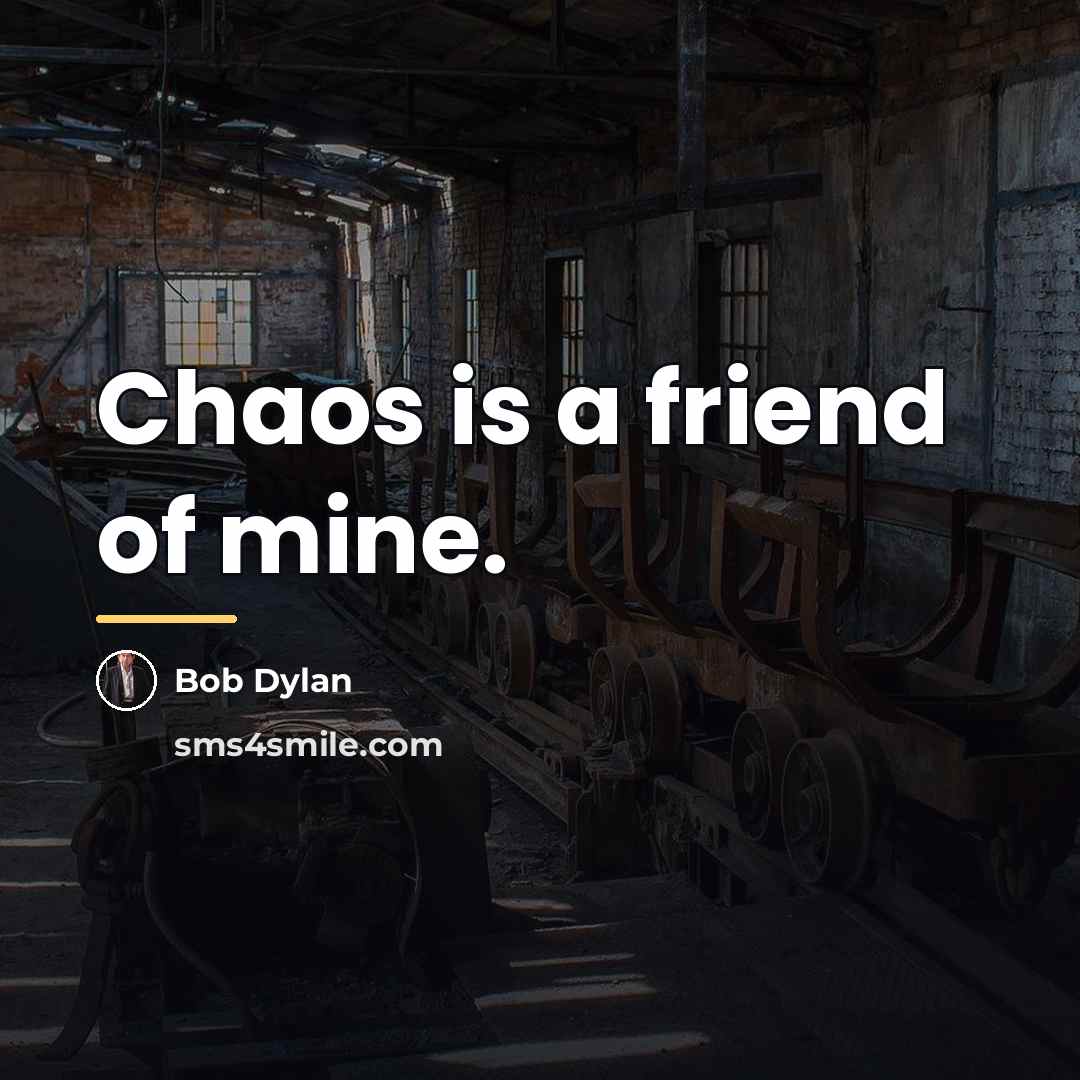 “Chaos is a friend of mine.…” quote by Bob Dylan