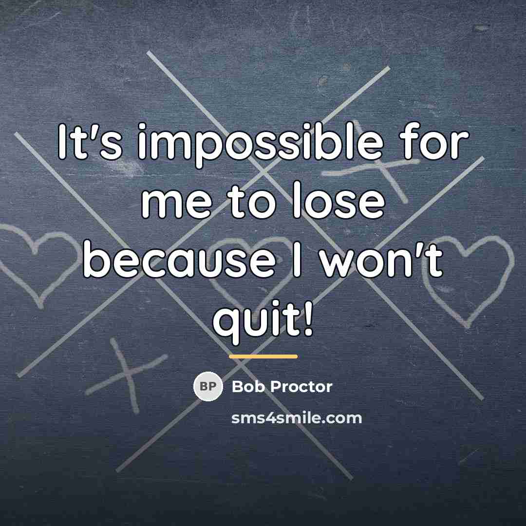 “It's impossible for me to lose because I won't quit!…” quote by Bob Proctor