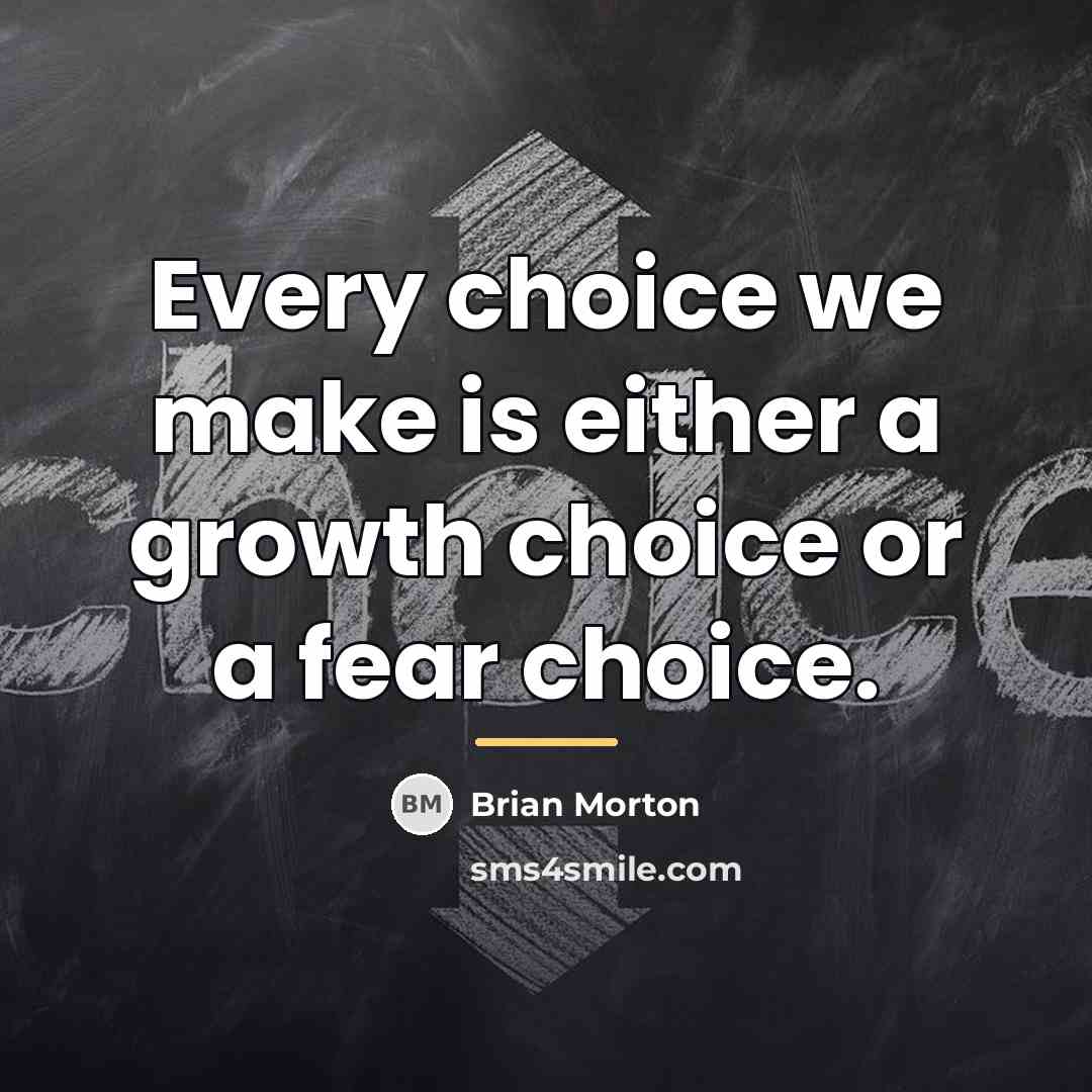 “Every choice we make is either a growth choice or…” quote by Brian Morton