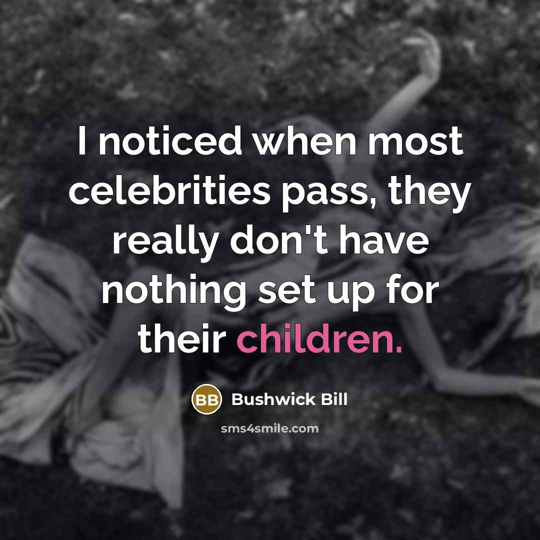“I noticed when most celebrities pass, they really don't have nothing set up for their children.” quote by Bushwick Bill