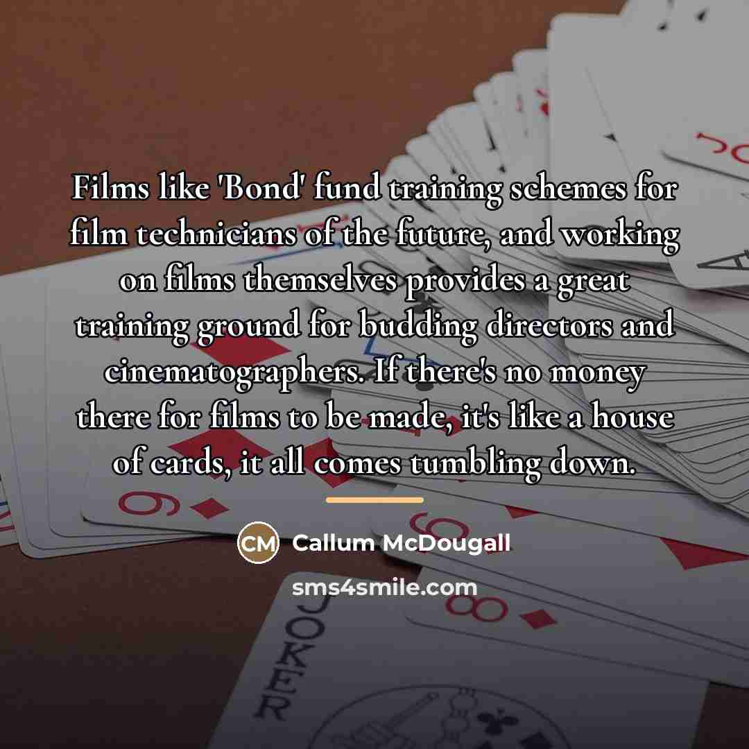 “Films like 'Bond' fund training schemes for film technicians of…” quote by Callum McDougall