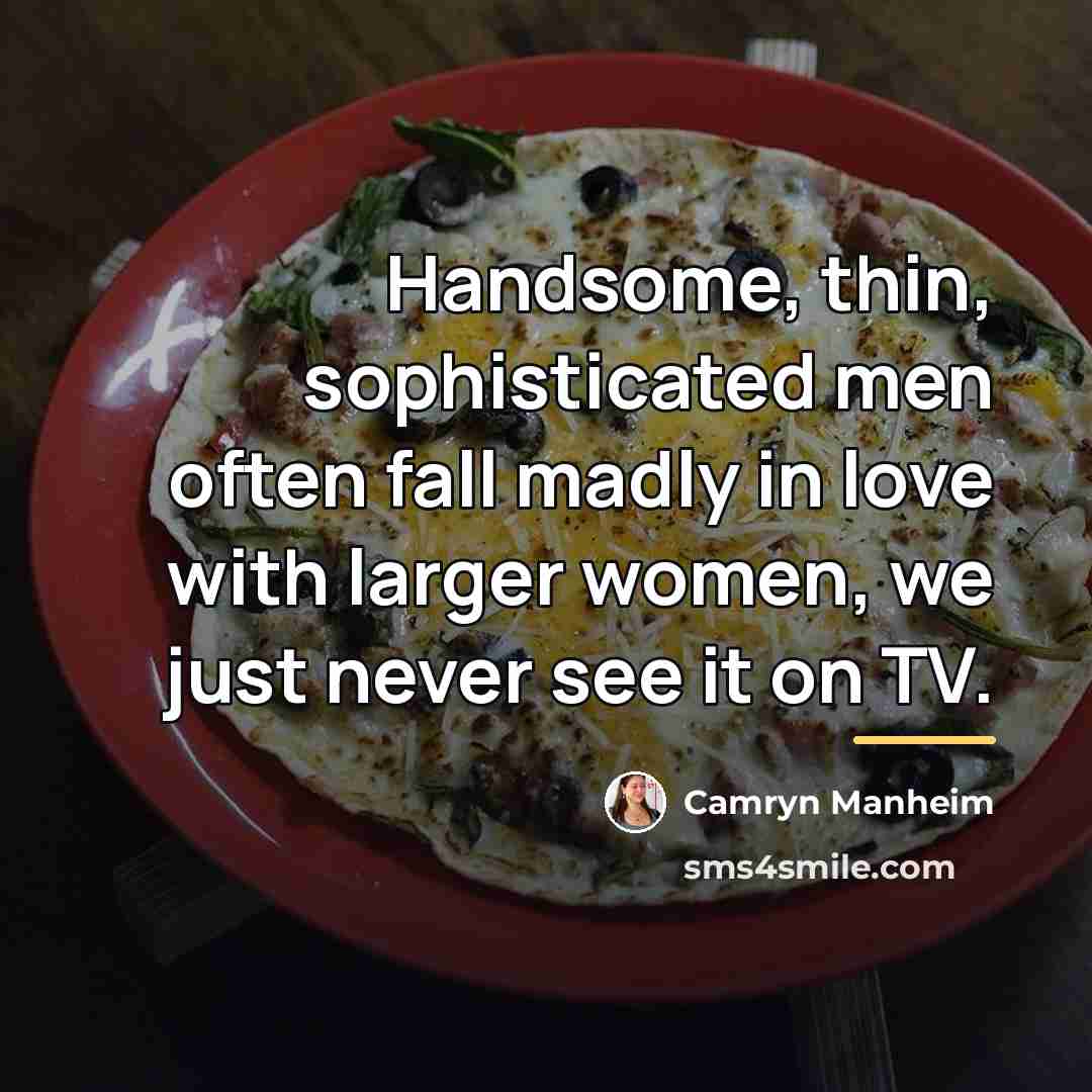 “Handsome, thin, sophisticated men often fall madly in love with…” quote by Camryn Manheim