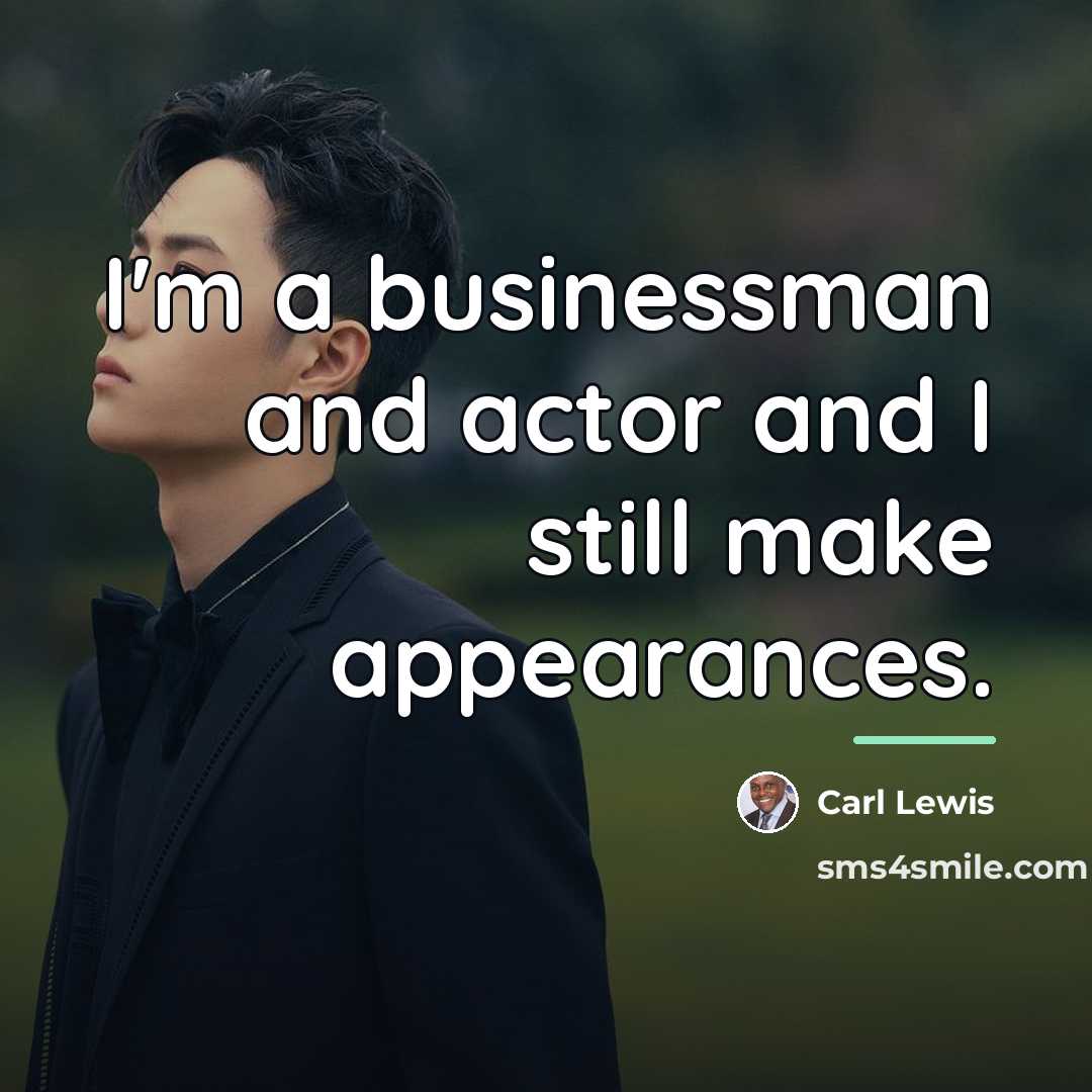 “I'm a businessman and actor and I still make appearances.…” quote by Carl Lewis