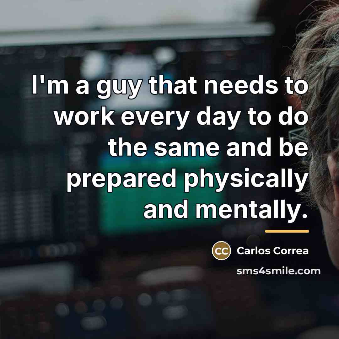 “I'm a guy that needs to work every day to…” quote by Carlos Correa