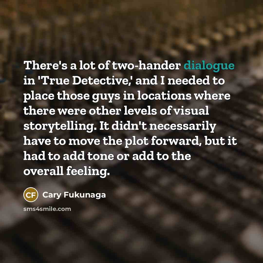 “There's a lot of two-hander dialogue in 'True Detective,' and…” quote by Cary Fukunaga