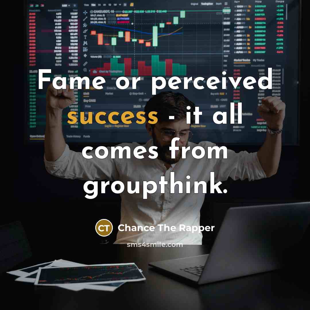 “Fame or perceived success - it all comes from groupthink.…” quote by Chance the Rapper