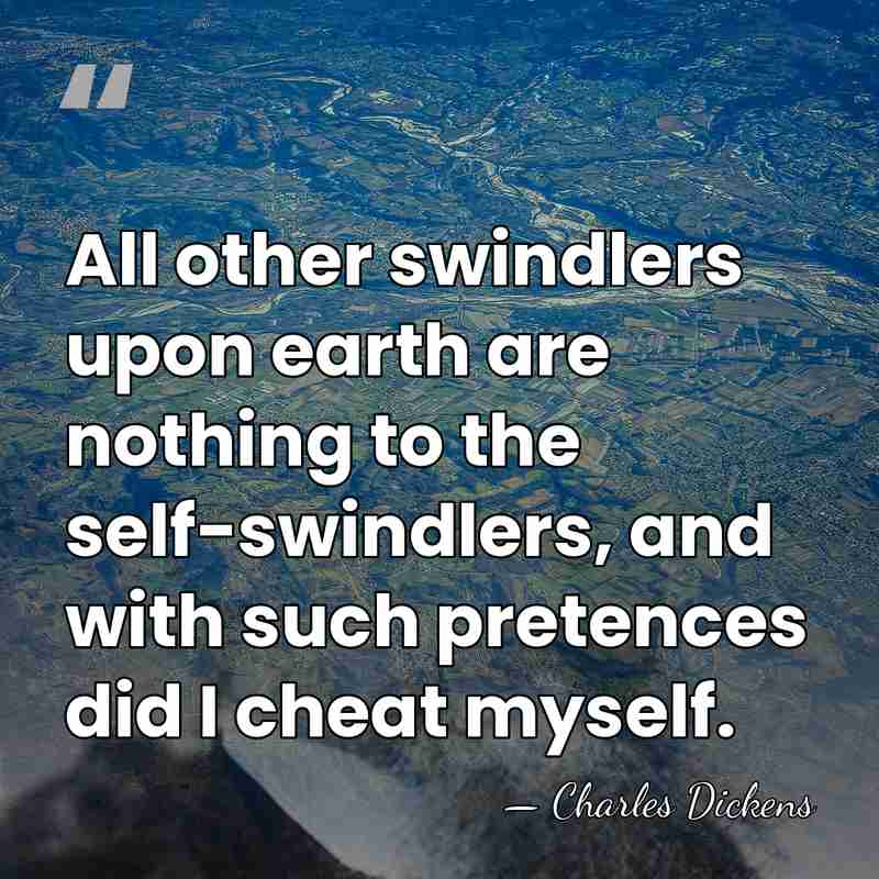All other swindlers upon earth are nothing to the self-swindlers, and with&hellip; - Charles Dickens