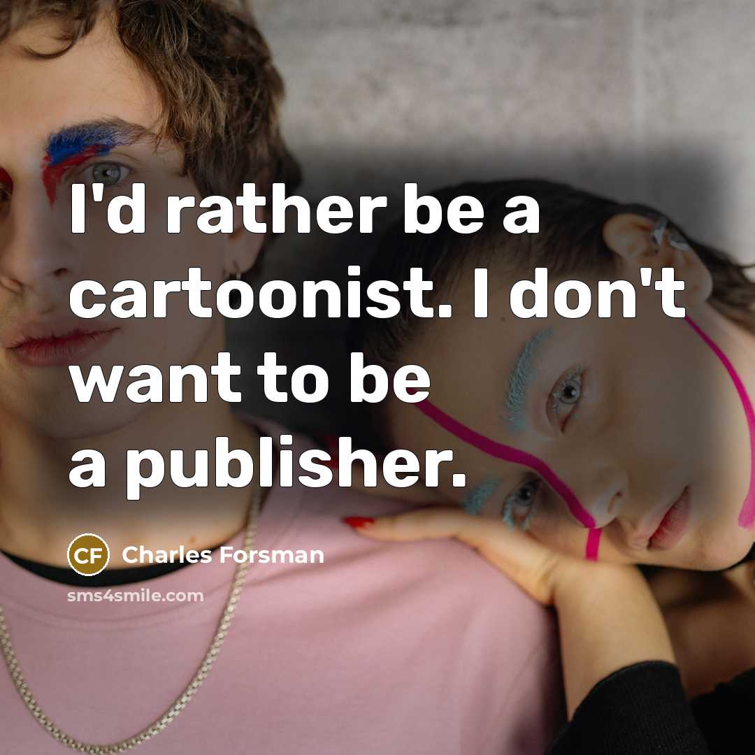 “I'd rather be a cartoonist. I don't want to be…” quote by Charles Forsman