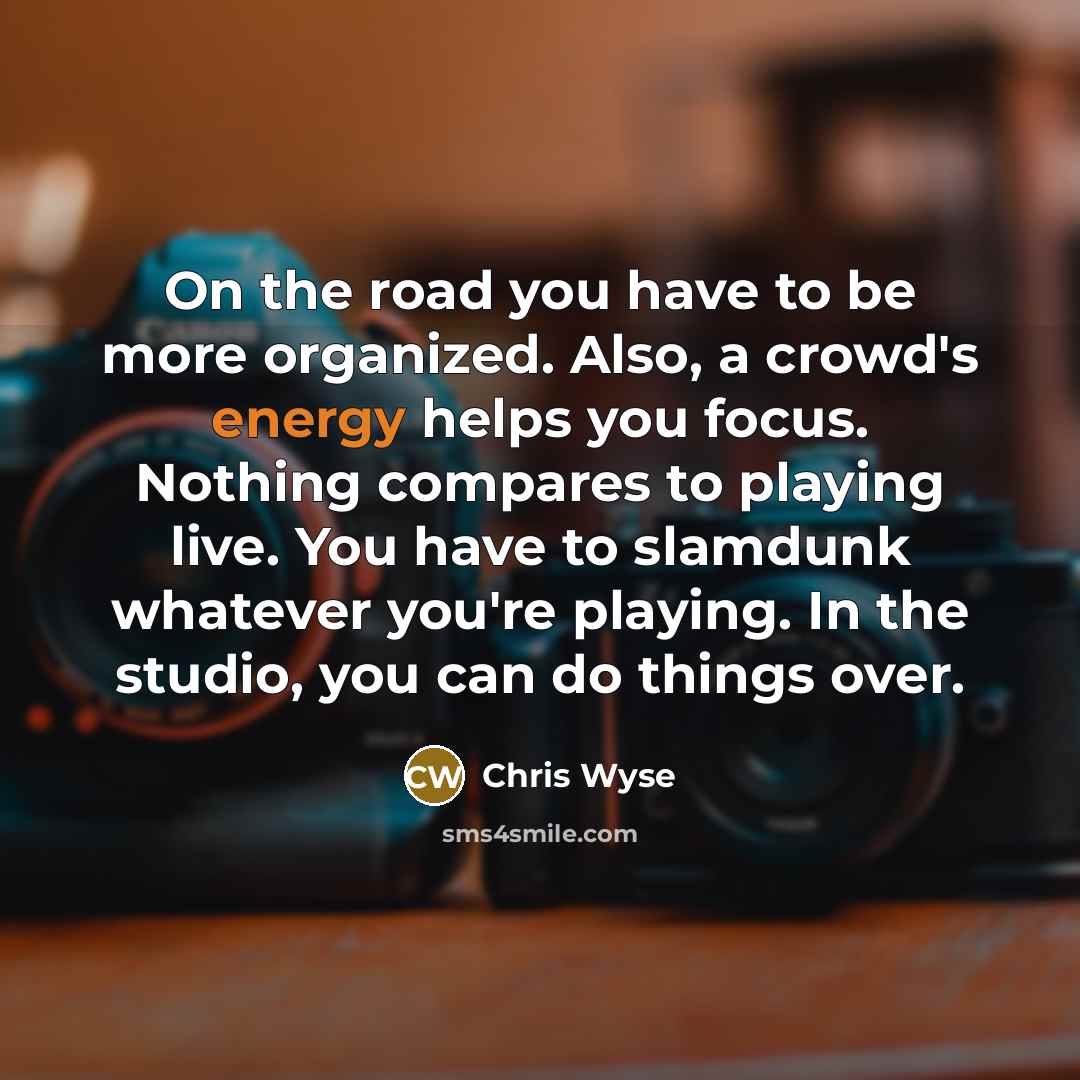 “On the road you have to be more organized. Also,…” quote by Chris Wyse