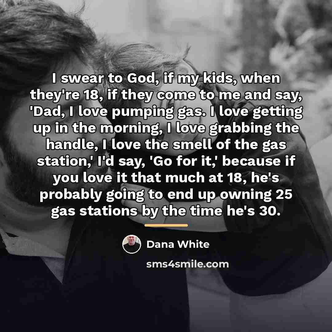 “I swear to God, if my kids, when they're 18,…” quote by Dana White