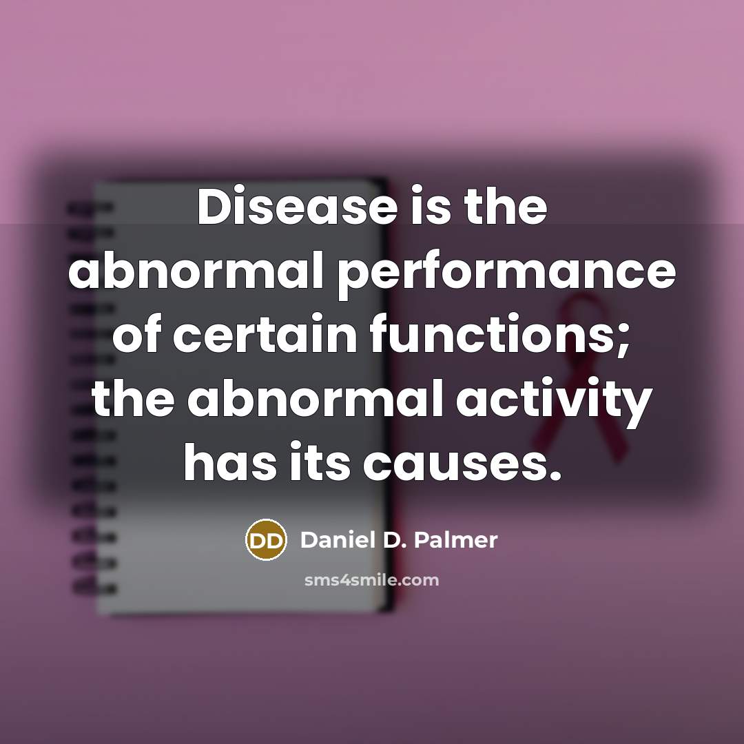 “Disease is the abnormal performance of certain functions; the abnormal…” quote by Daniel D. Palmer