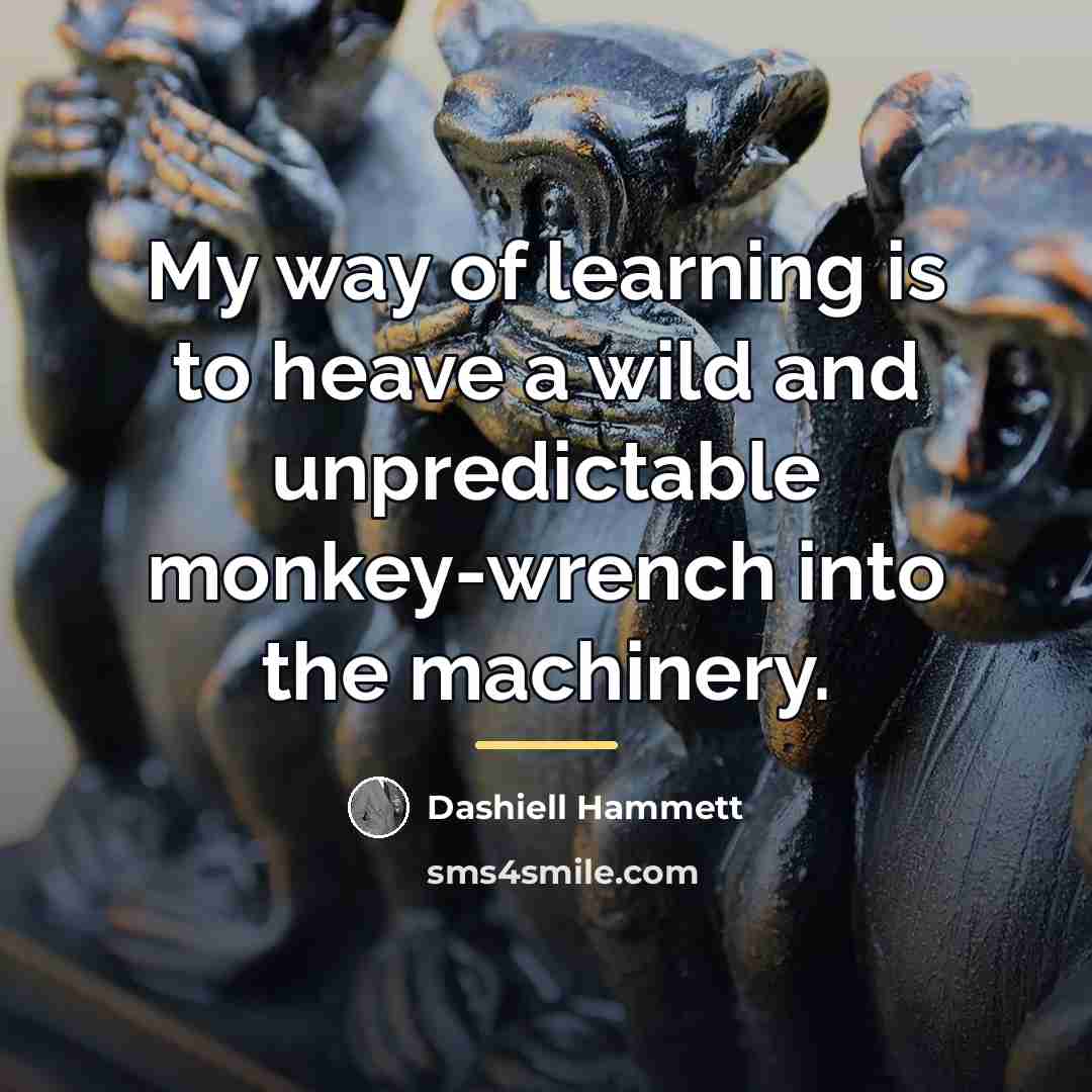 “My way of learning is to heave a wild and…” quote by Dashiell Hammett
