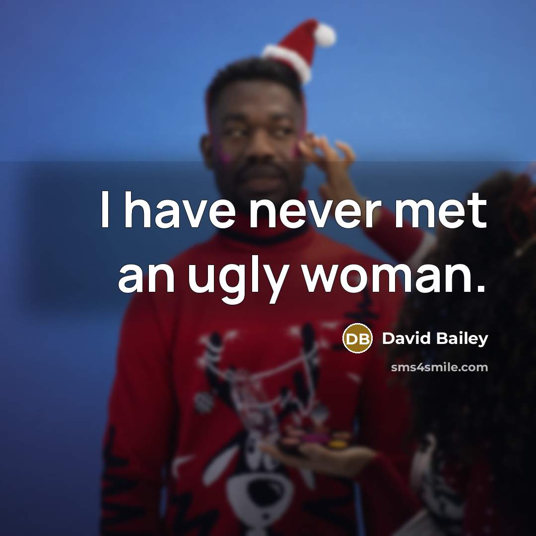 “I have never met an ugly woman.…” quote by David Bailey