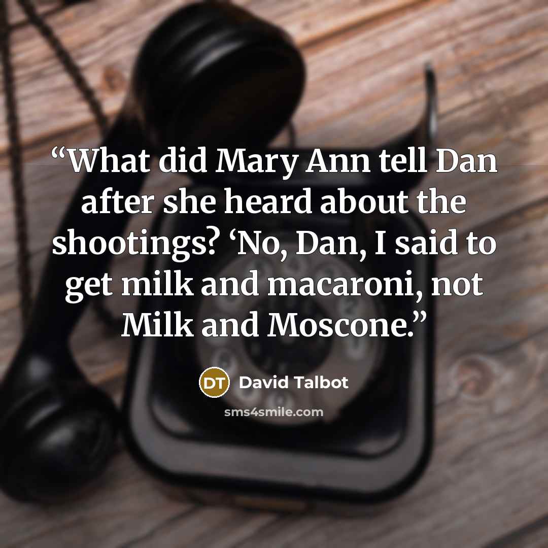 “What did Mary Ann tell Dan after she heard about the shootings? ‘No, Dan, I said to get milk and macaroni, not Milk and Moscone.” quote by David Talbot