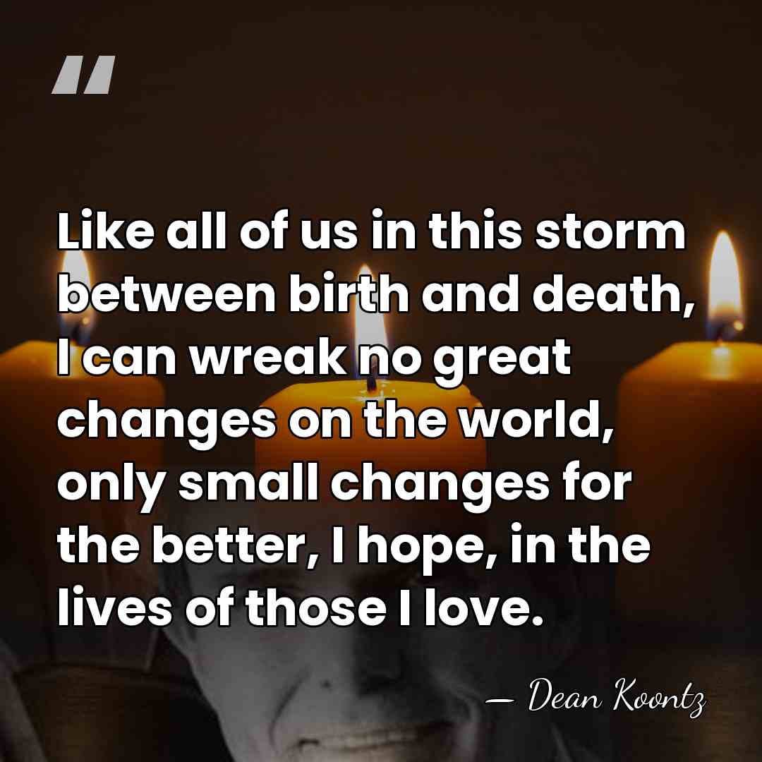 Like all of us in this storm between birth and death, I&hellip; - Dean Koontz