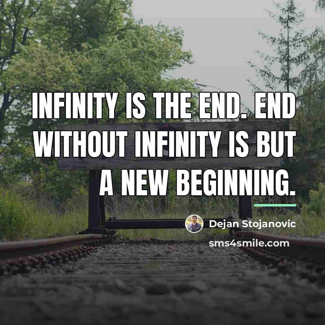 “Infinity is the end. End without infinity is but a…” quote by Dejan Stojanovic