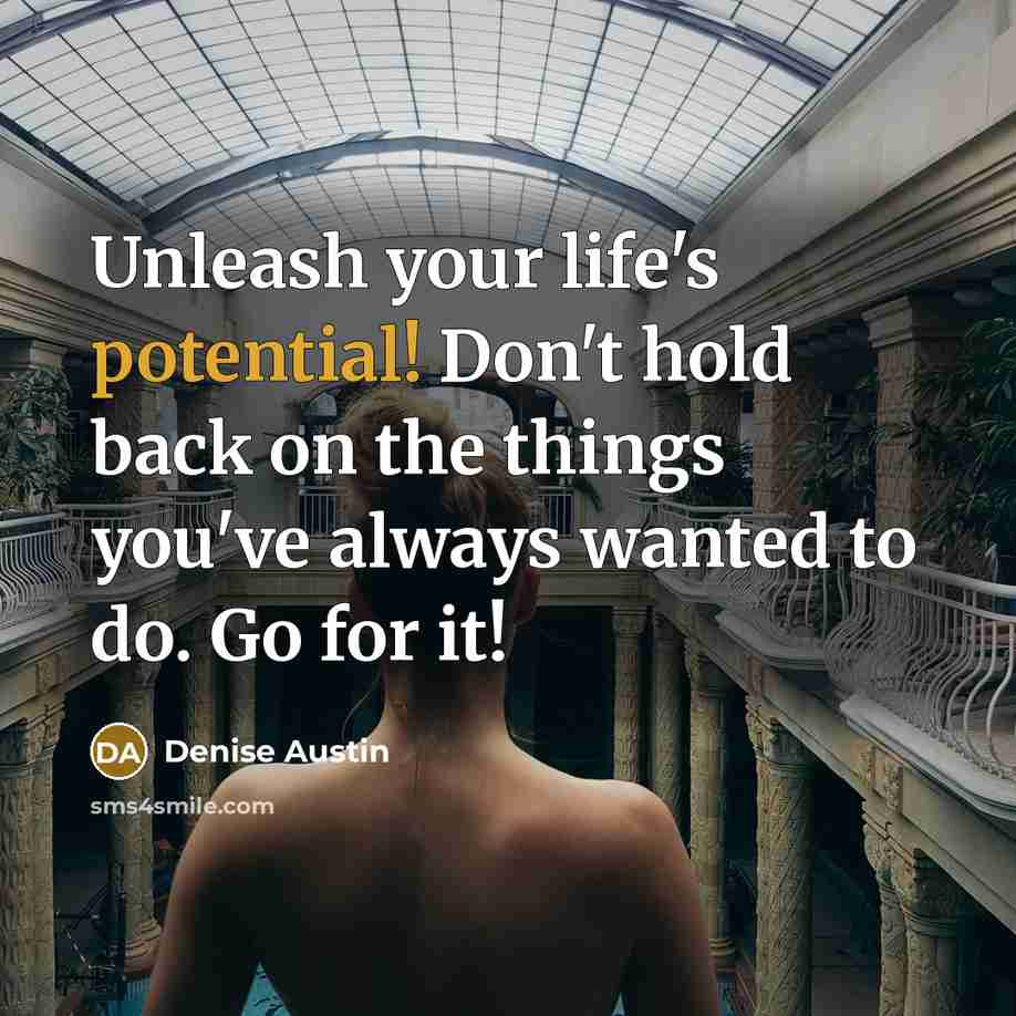 “Unleash your life's potential! Don't hold back on the things…” quote by Denise Austin