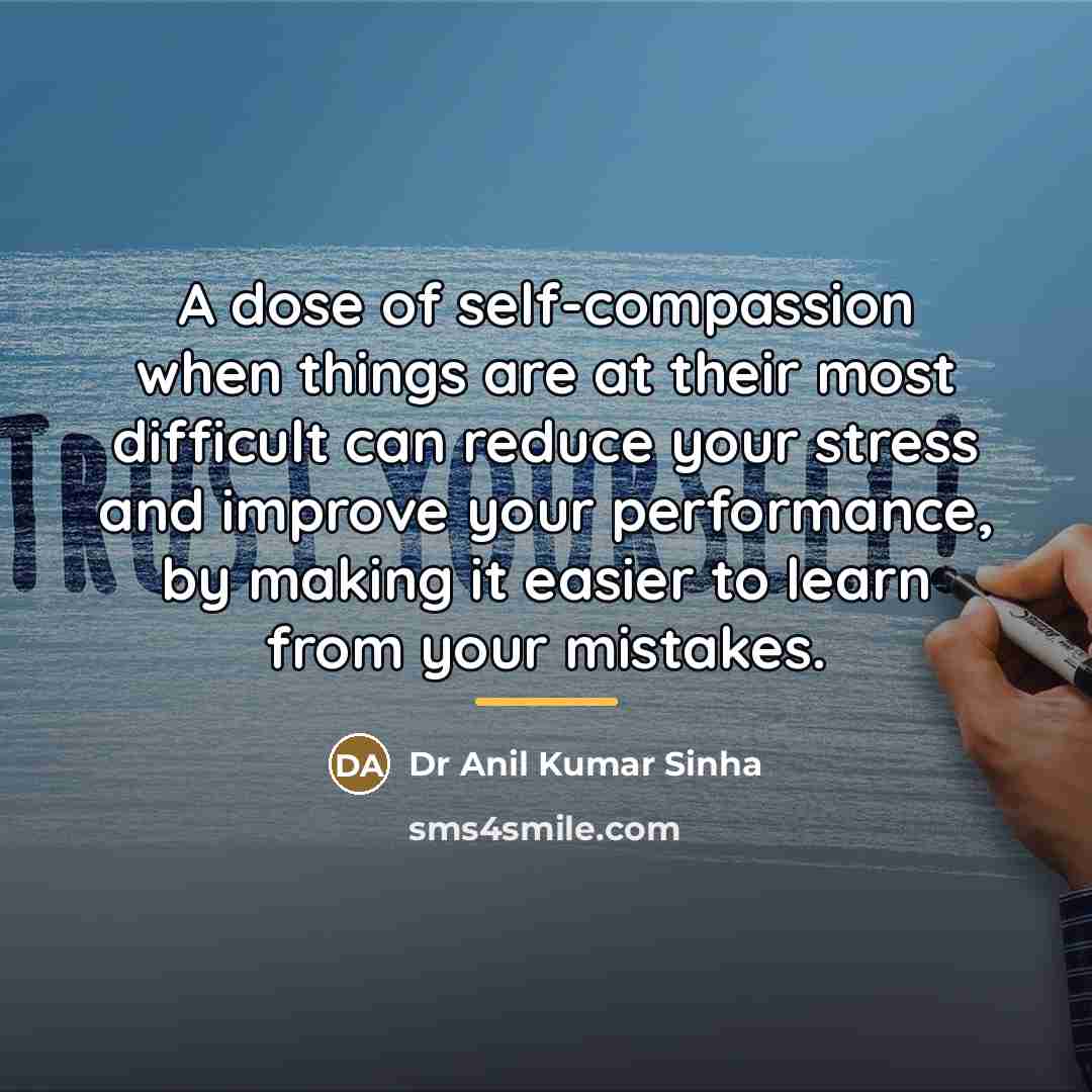 “A dose of self-compassion when things are at their most…” quote by Dr Anil Kumar Sinha