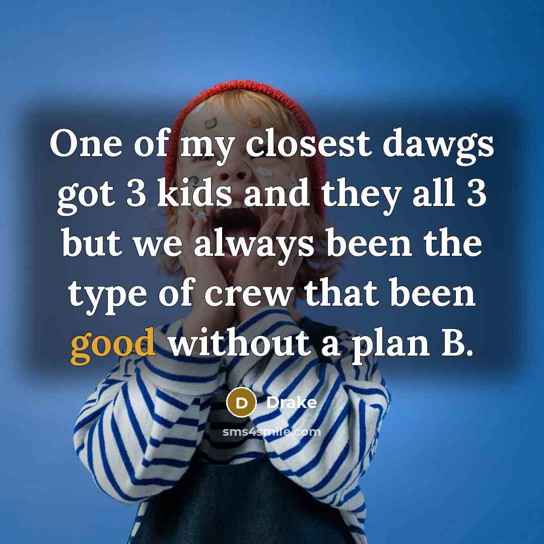 “One of my closest dawgs got 3 kids and they…” quote by Drake