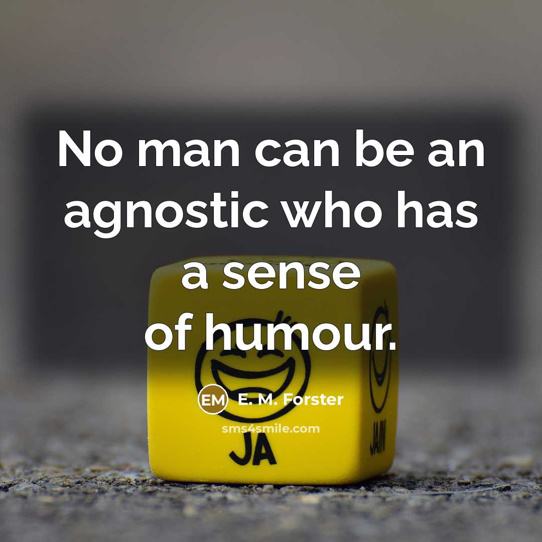 “No man can be an agnostic who has a sense…” quote by E. M. Forster