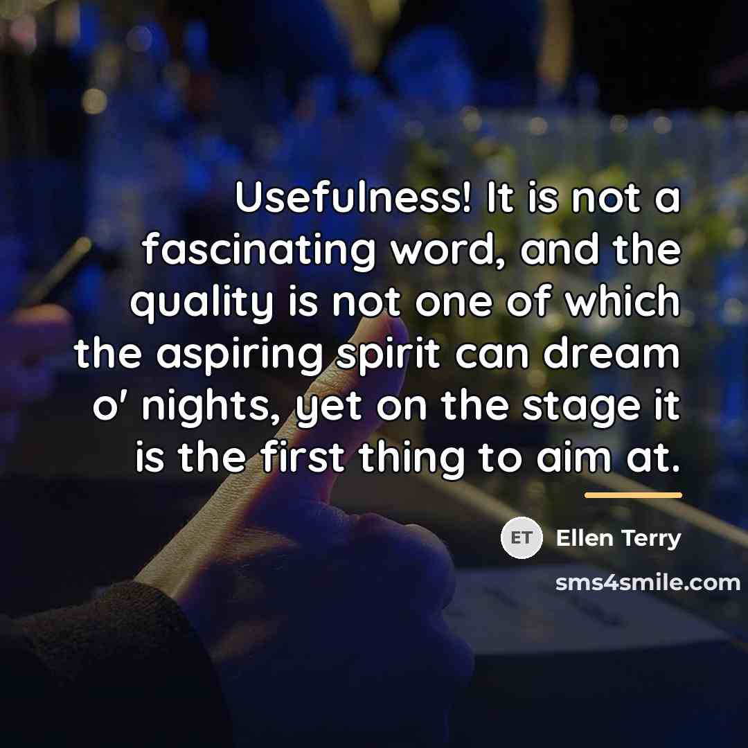 “Usefulness! It is not a fascinating word, and the quality…” quote by Ellen Terry