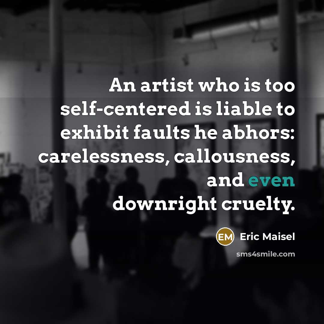 “An artist who is too self-centered is liable to exhibit…” quote by Eric Maisel