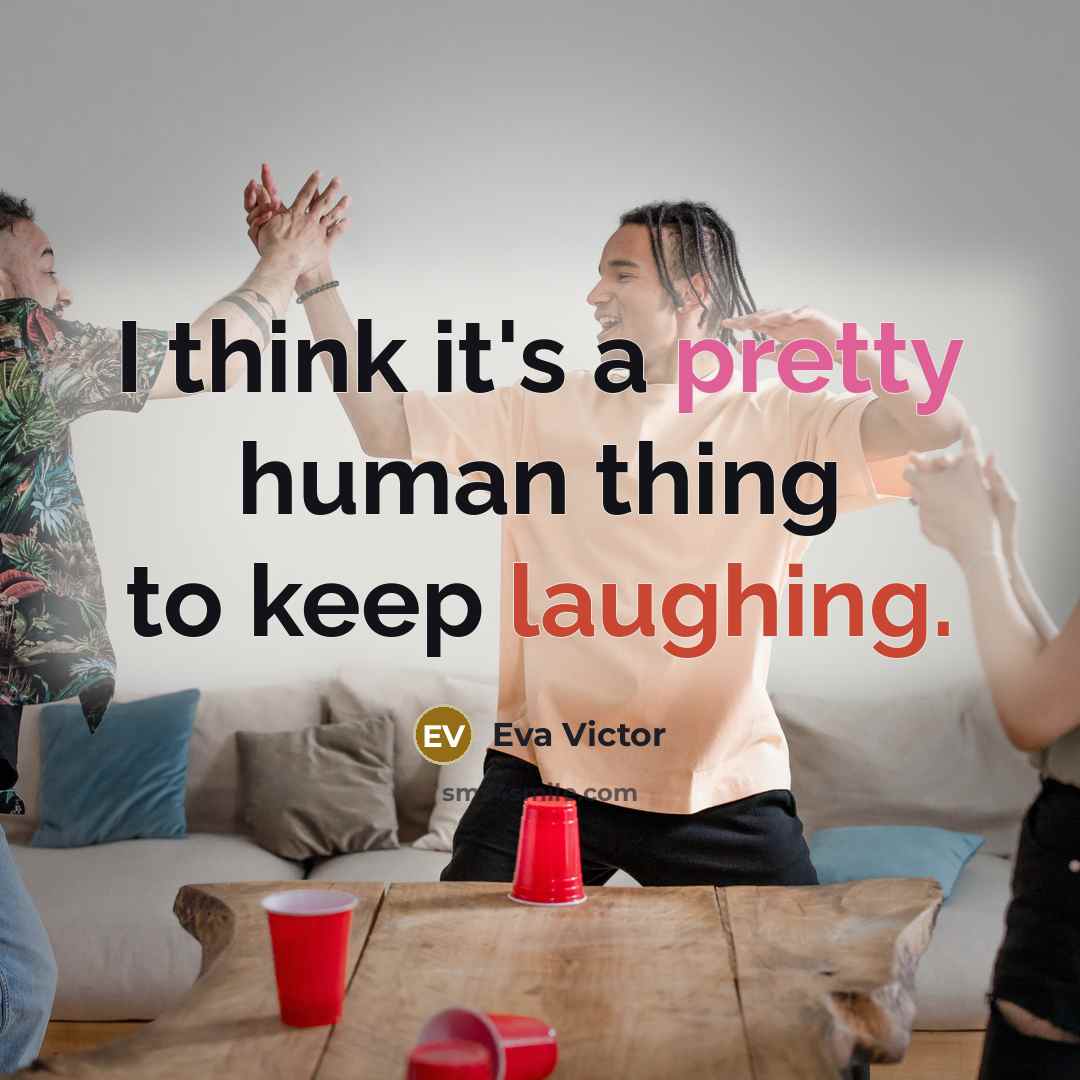 “I think it's a pretty human thing to keep laughing.” quote by Eva Victor