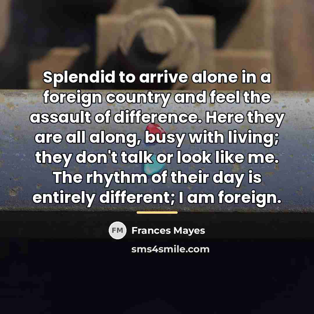 “Splendid to arrive alone in a foreign country and feel…” quote by Frances Mayes
