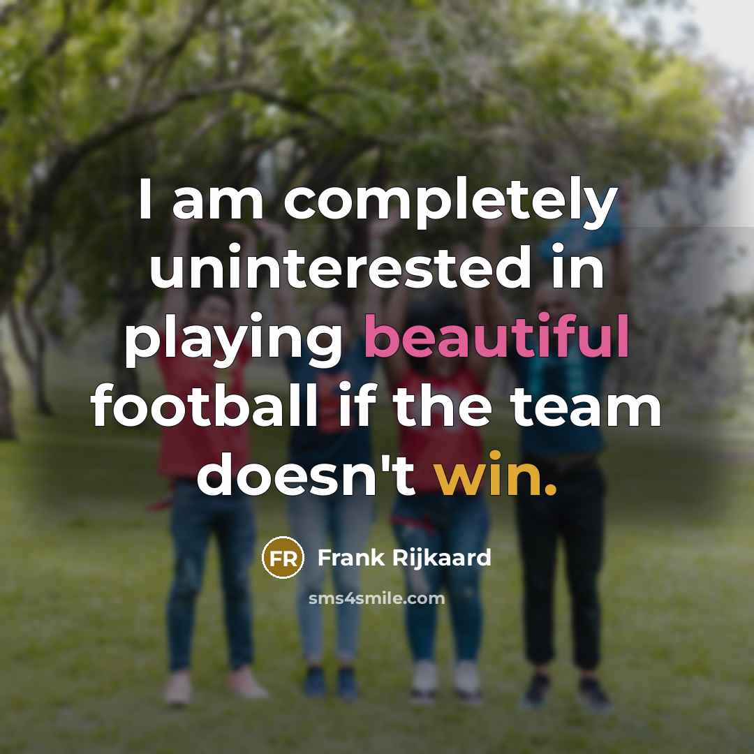“I am completely uninterested in playing beautiful football if the…” quote by Frank Rijkaard