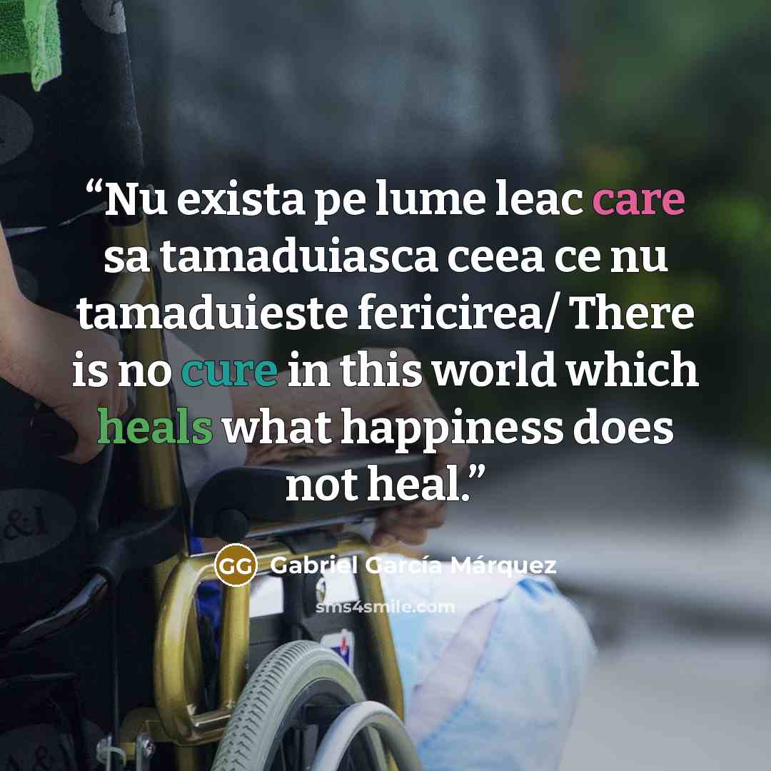 “Nu exista pe lume leac care sa tamaduiasca ceea ce nu tamaduieste fericirea/ There is no cure in this world which heals what happiness does not heal.” quote by Gabriel García Márquez