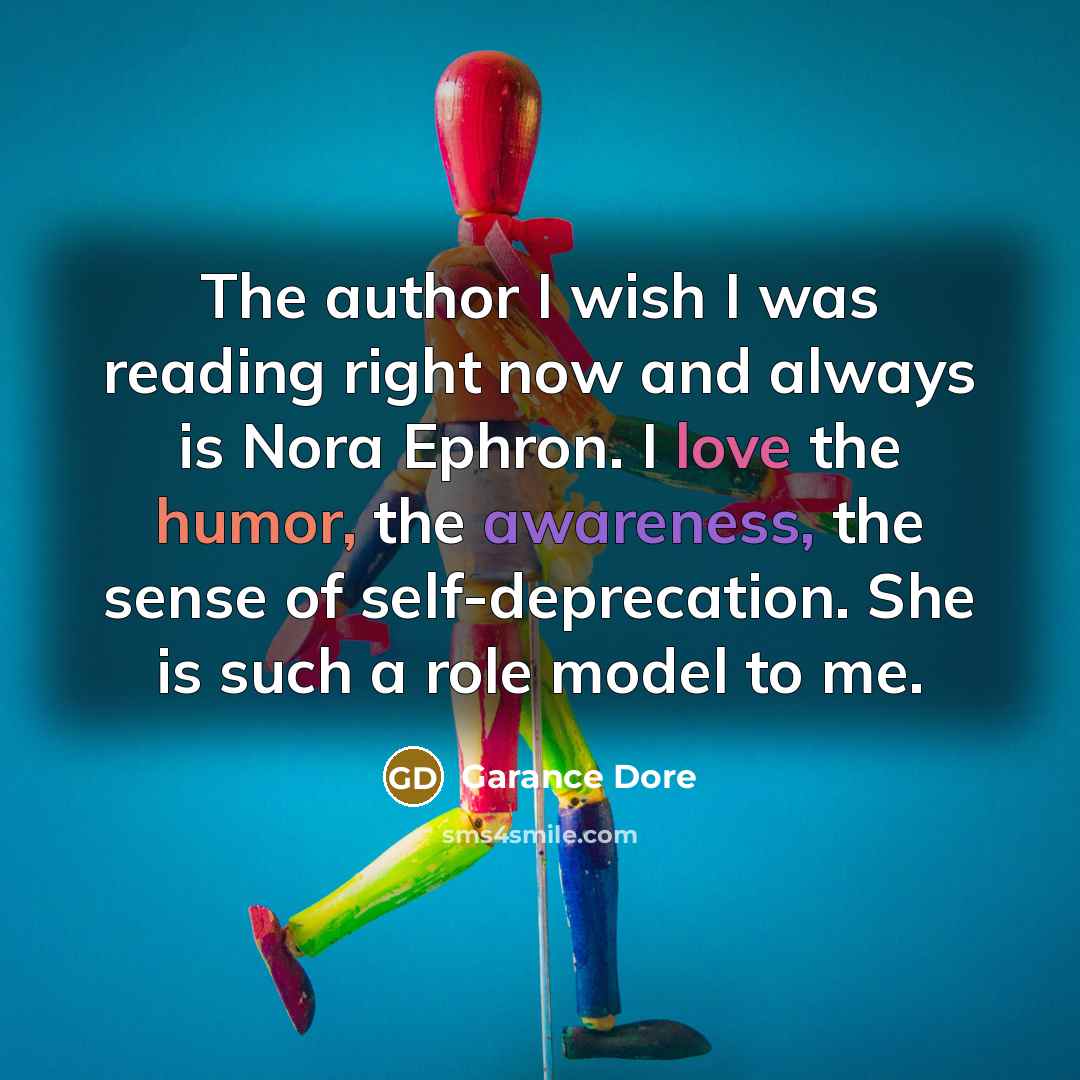 “The author I wish I was reading right now and always is Nora Ephron. I love the humor, the awareness, the sense of self-deprecation. She is such a role model to me.” quote by Garance Dore