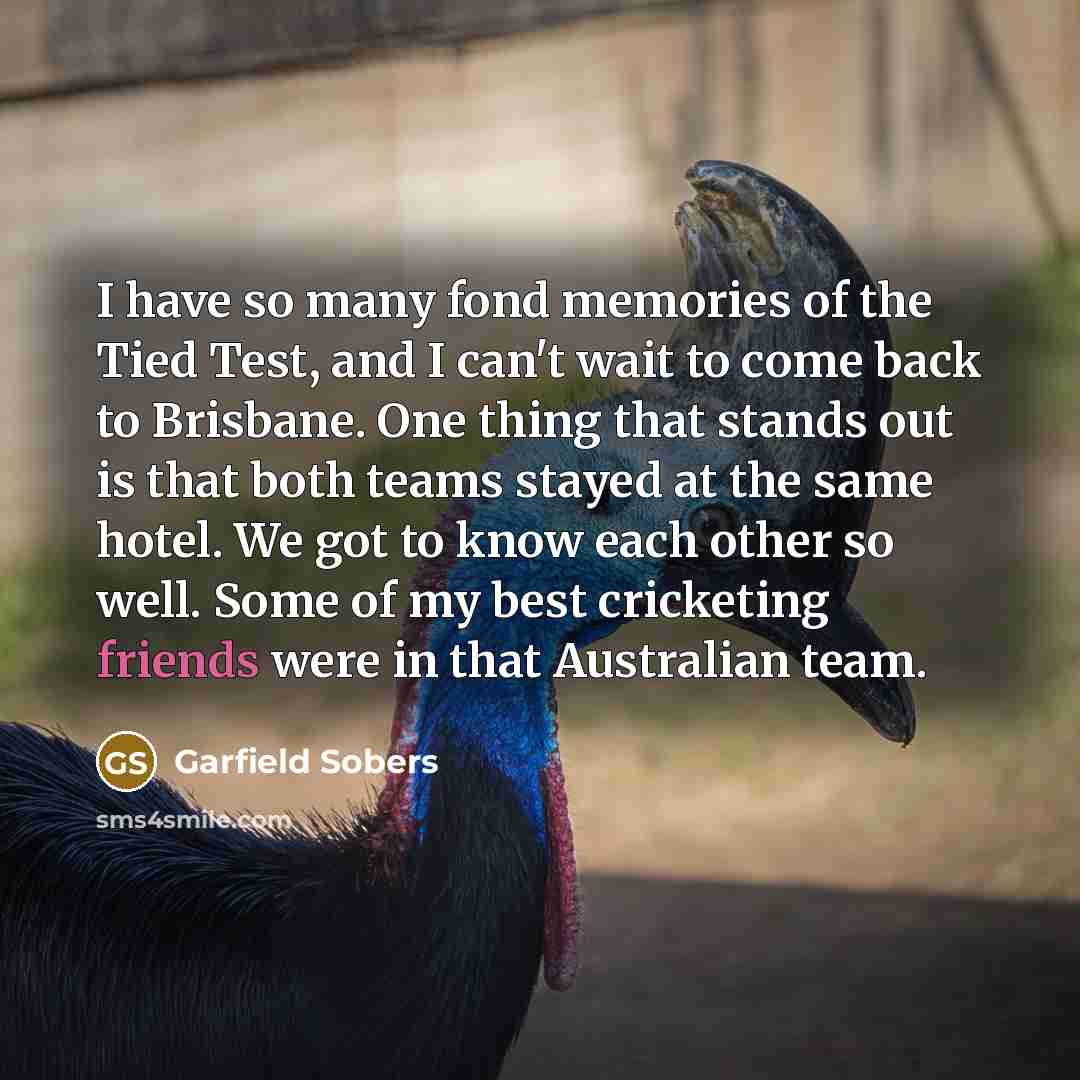 “I have so many fond memories of the Tied Test,…” quote by Garfield Sobers
