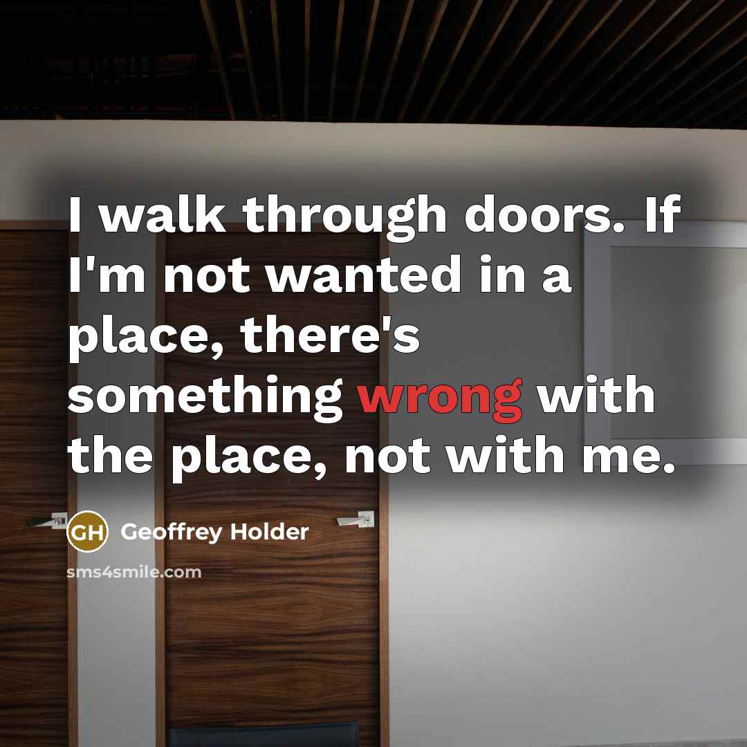 “I walk through doors. If I'm not wanted in a…” quote by Geoffrey Holder