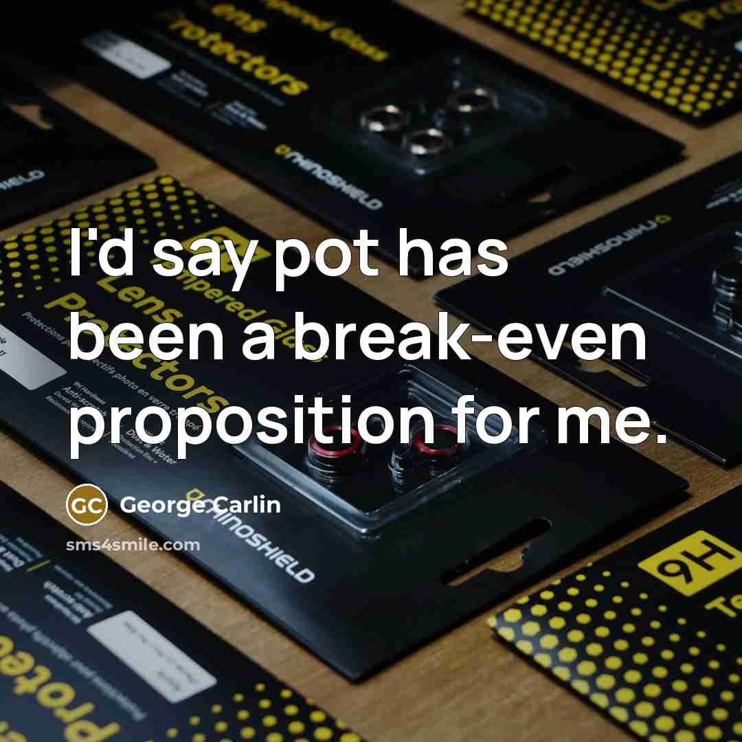 “I'd say pot has been a break-even proposition for me.…” quote by George Carlin