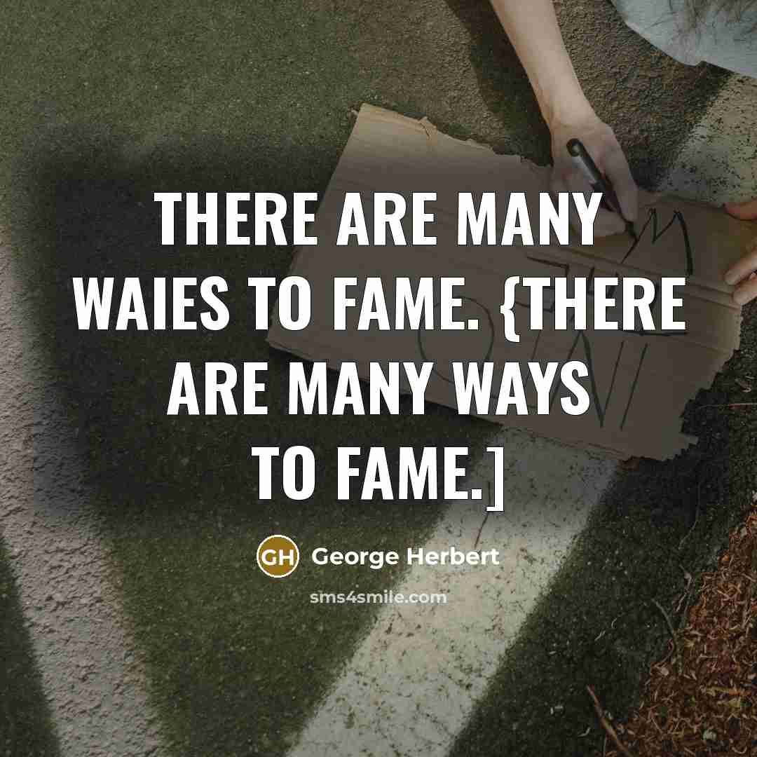 “There are many waies to fame. {There are many ways…” quote by George Herbert