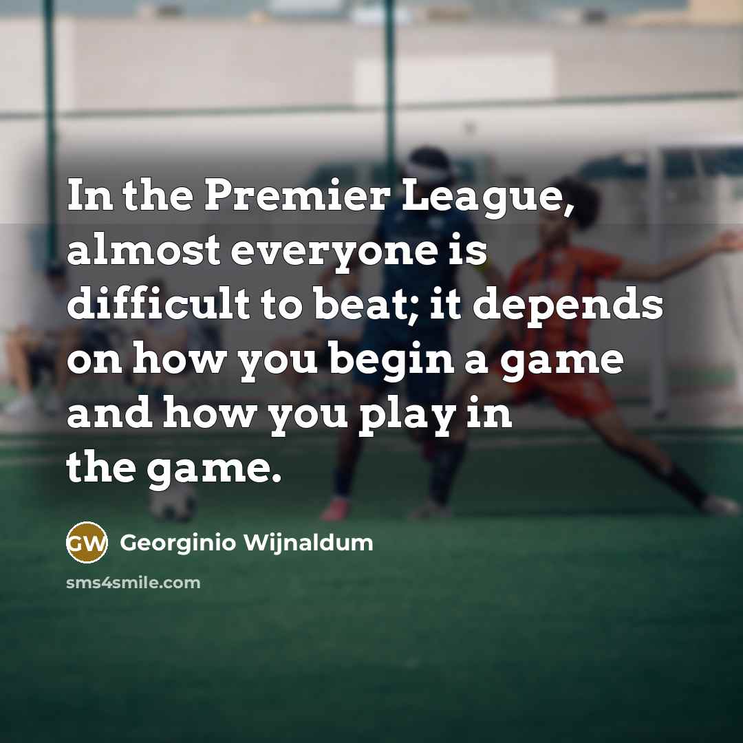 “In the Premier League, almost everyone is difficult to beat;…” quote by Georginio Wijnaldum