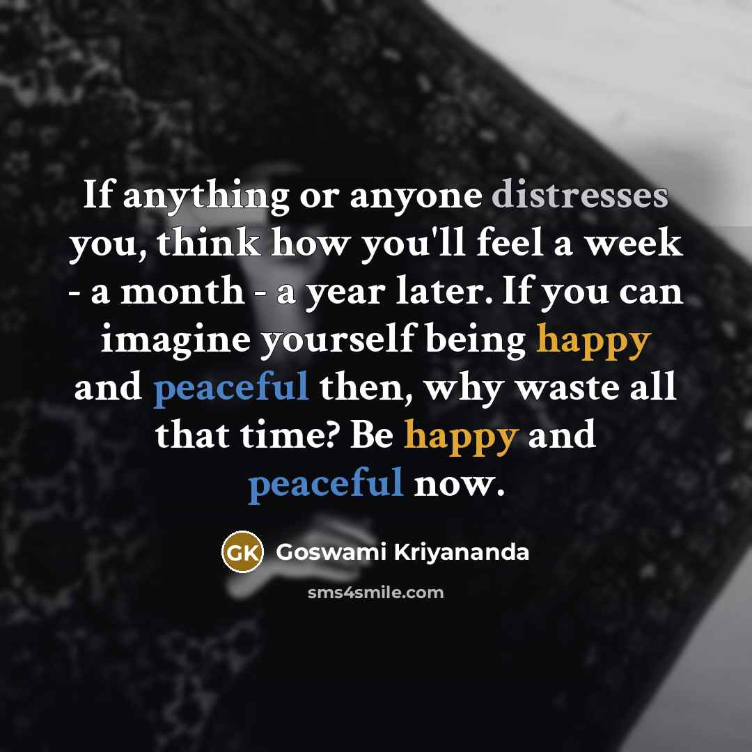 “If anything or anyone distresses you, think how you'll feel…” quote by Goswami Kriyananda