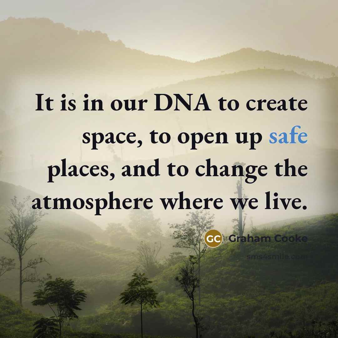 “It is in our DNA to create space, to open…” quote by Graham Cooke