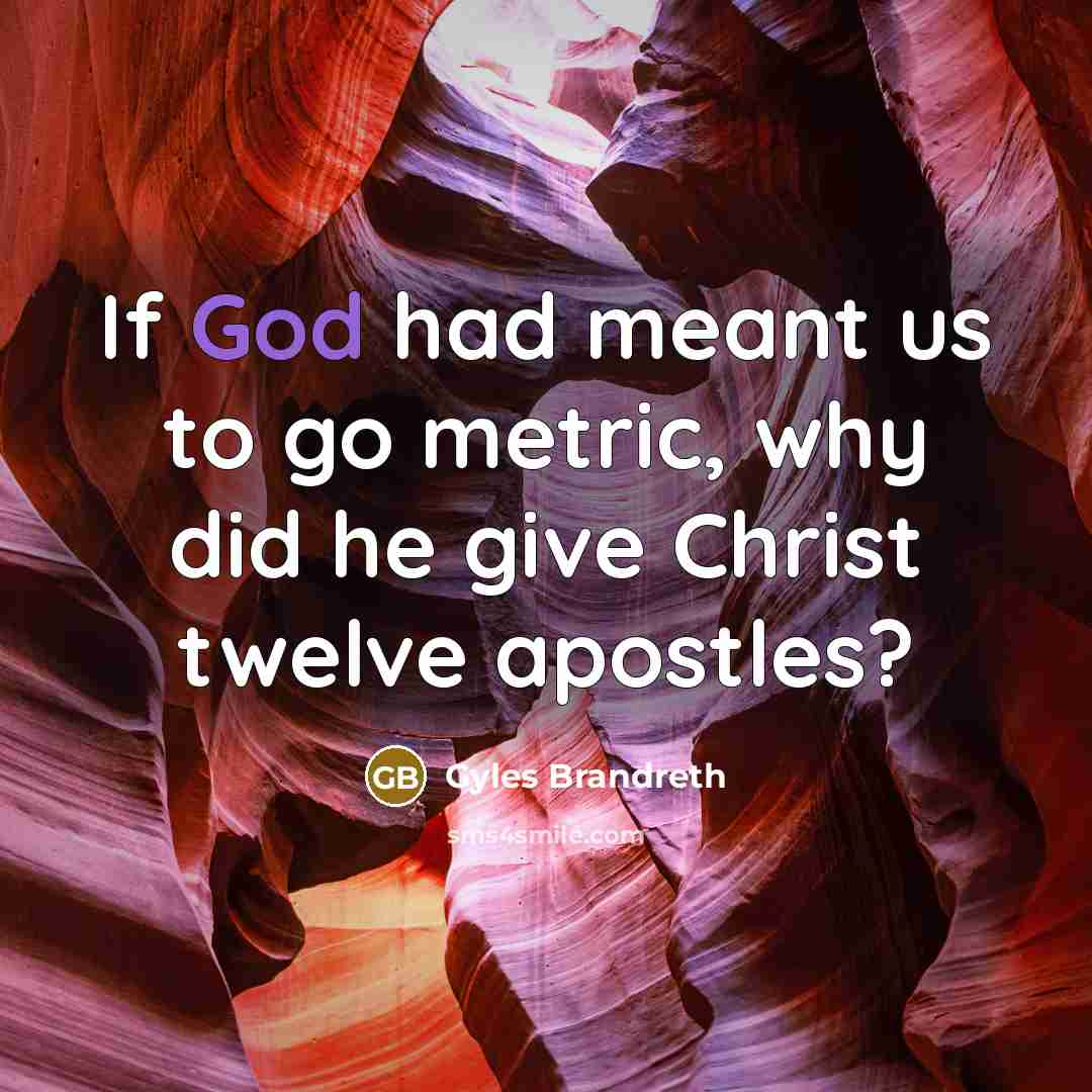 “If God had meant us to go metric, why did…” quote by Gyles Brandreth