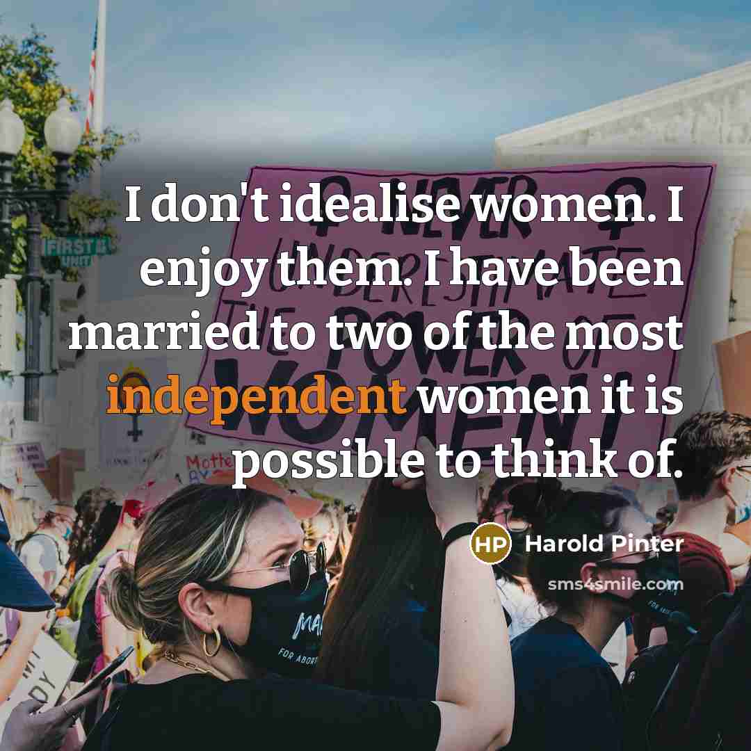 “I don't idealise women. I enjoy them. I have been…” quote by Harold Pinter