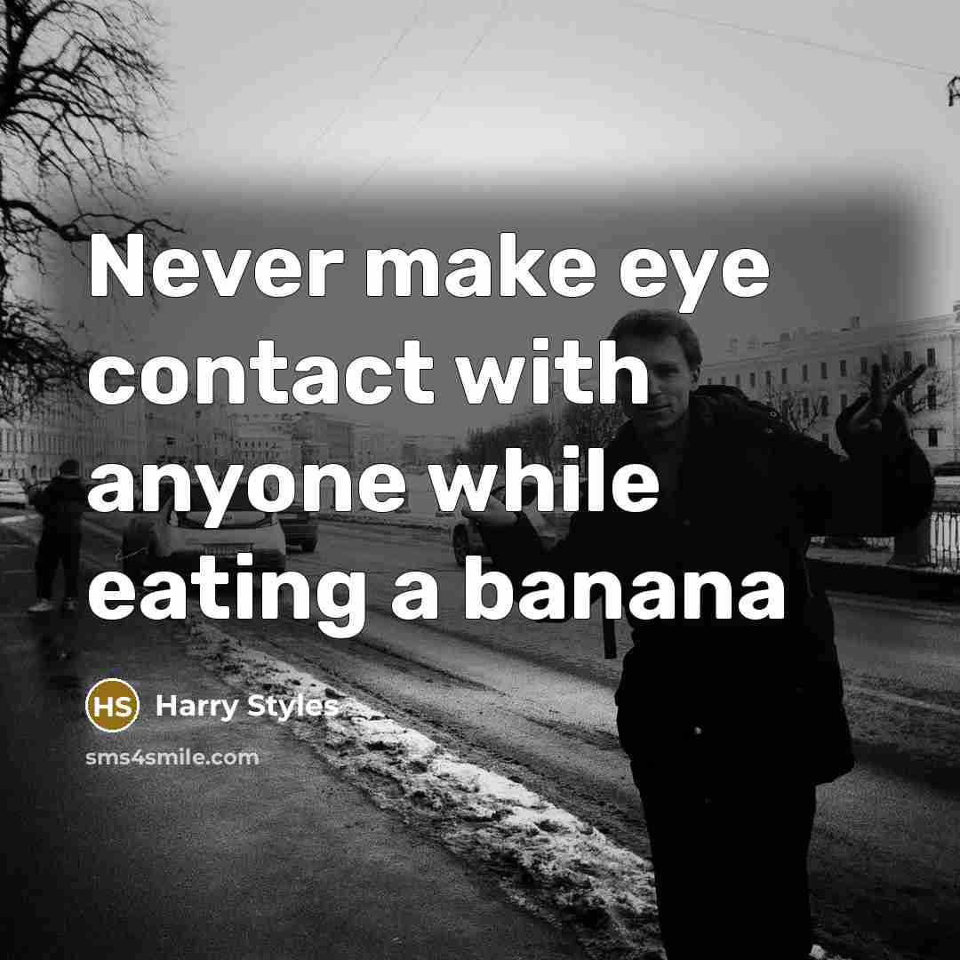 “Never make eye contact with anyone while eating a banana” quote by Harry Styles