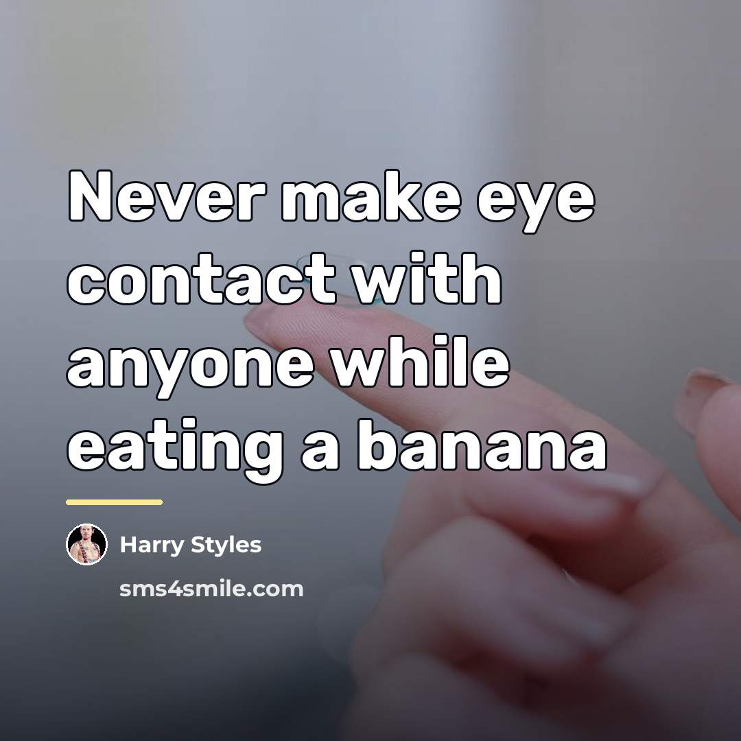 “Never make eye contact with anyone while eating a banana…” quote by Harry Styles