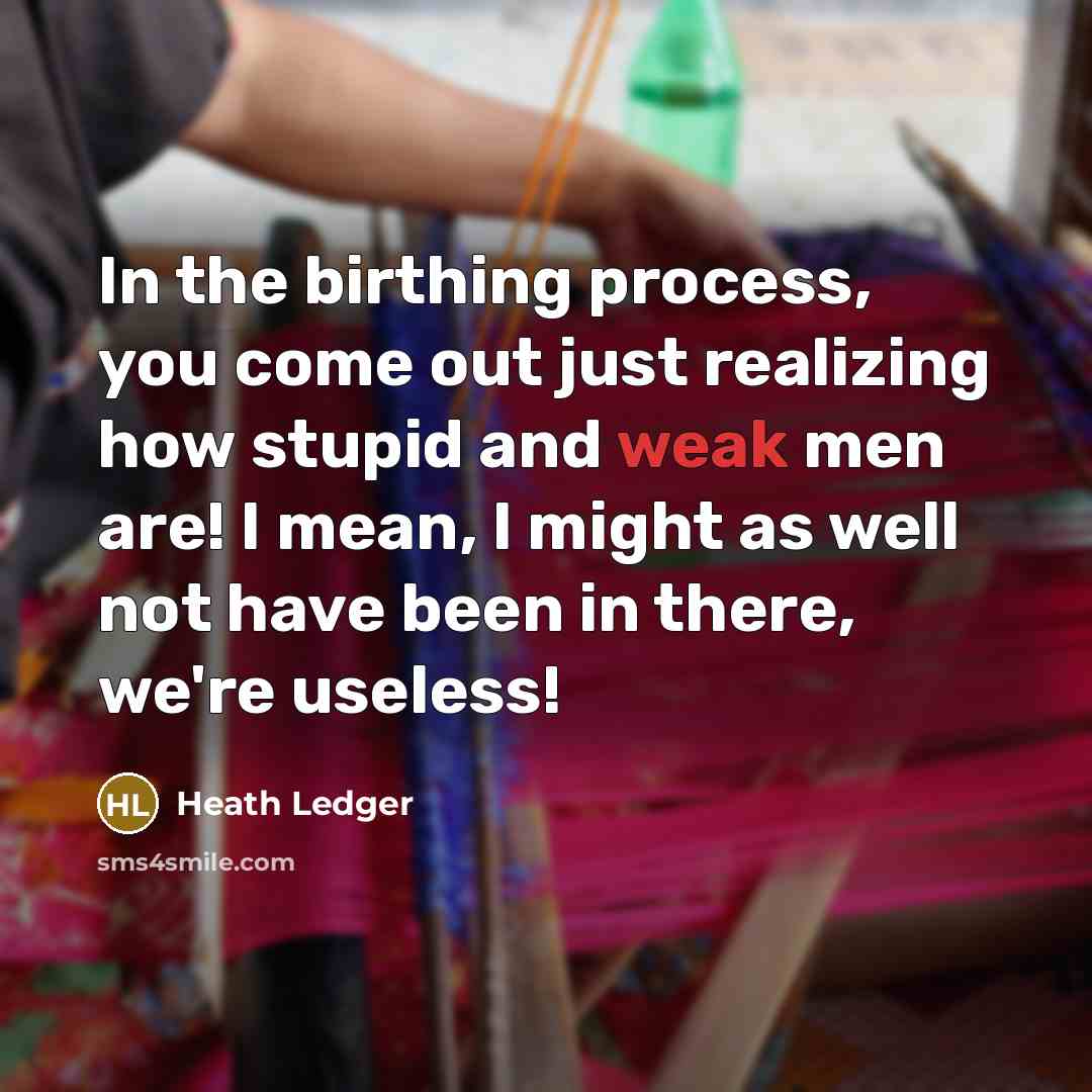 “In the birthing process, you come out just realizing how…” quote by Heath Ledger