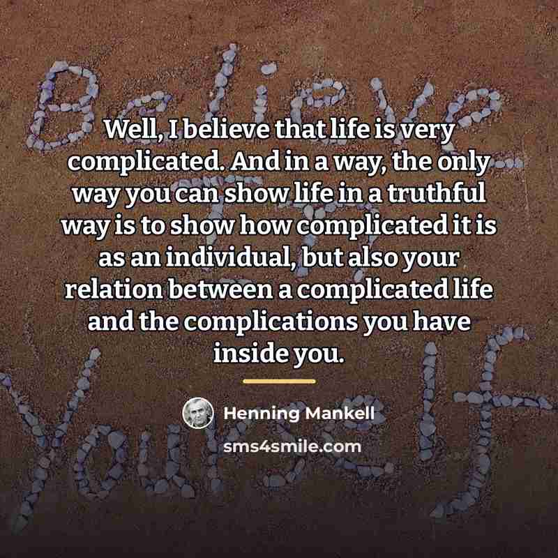 “Well, I believe that life is very complicated. And in…” quote by Henning Mankell